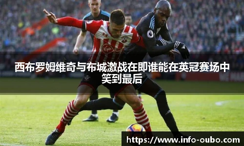 西布罗姆维奇与布城激战在即谁能在英冠赛场中笑到最后